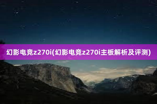 幻影电竞z270i(幻影电竞z270i主板解析及评测)