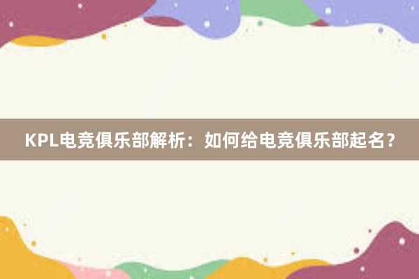 KPL电竞俱乐部解析：如何给电竞俱乐部起名？