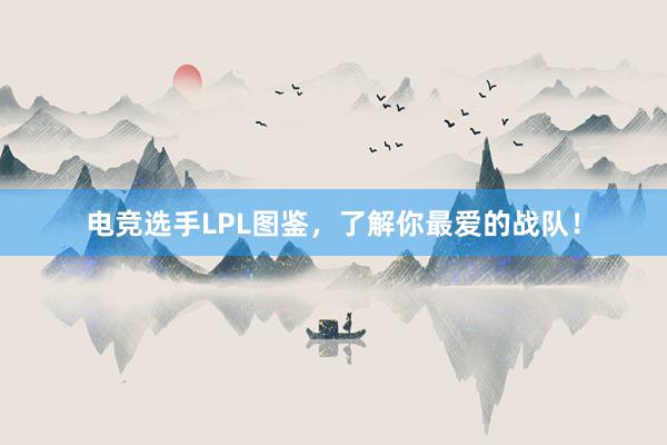 电竞选手LPL图鉴，了解你最爱的战队！