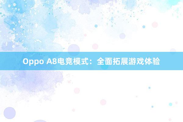 Oppo A8电竞模式：全面拓展游戏体验