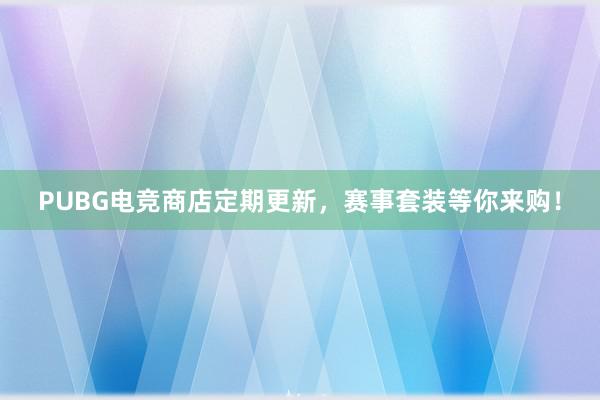 PUBG电竞商店定期更新，赛事套装等你来购！