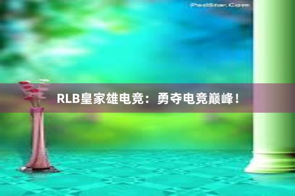 RLB皇家雄电竞：勇夺电竞巅峰！