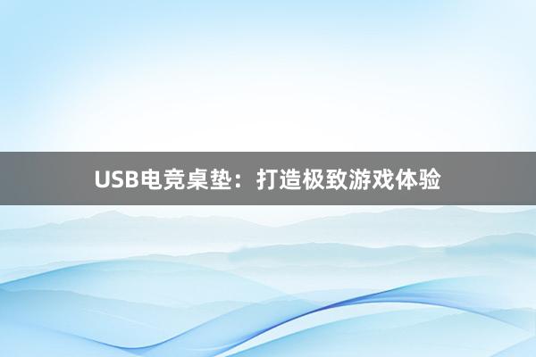 USB电竞桌垫：打造极致游戏体验