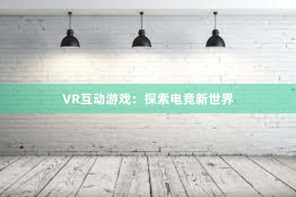 VR互动游戏：探索电竞新世界