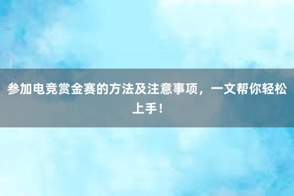 参加电竞赏金赛的方法及注意事项，一文帮你轻松上手！