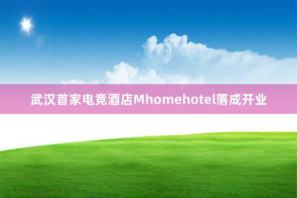 武汉首家电竞酒店Mhomehotel落成开业