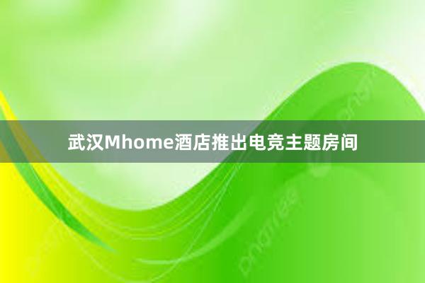 武汉Mhome酒店推出电竞主题房间