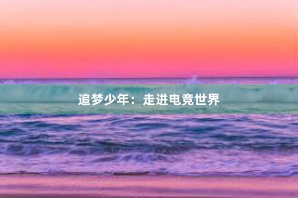 追梦少年：走进电竞世界