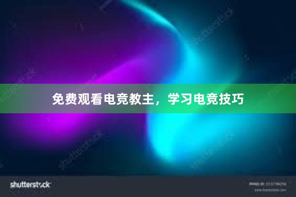 免费观看电竞教主，学习电竞技巧