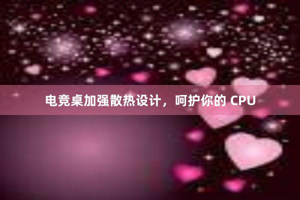 电竞桌加强散热设计，呵护你的 CPU