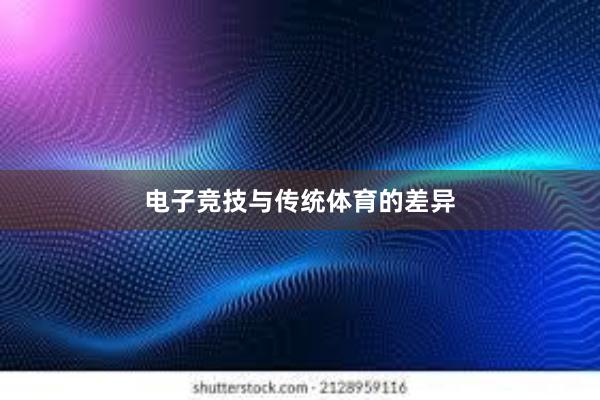 电子竞技与传统体育的差异